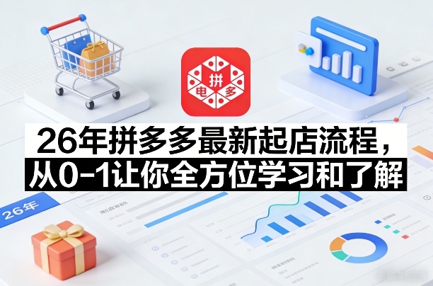 26年拼多多最新起店流程，从0-1让你全方位学习和了解（06月10日更新）-啥好玩测试站点